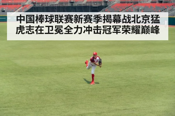 中国棒球联赛新赛季揭幕战北京猛虎志在卫冕全力冲击冠军荣耀巅峰